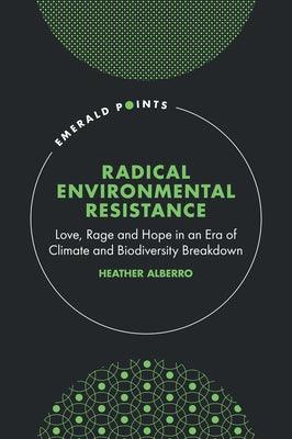 Radical Environmental Resistance: Love, Rage and Hope in an Era of Climate and Biodiversity Breakdown - Hardcover | Diverse Reads