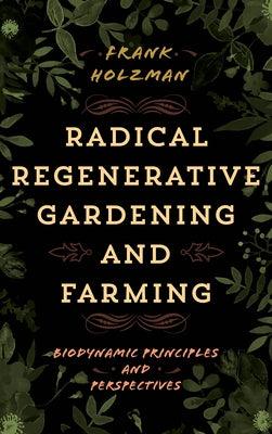 Radical Regenerative Gardening and Farming: Biodynamic Principles and Perspectives - Paperback | Diverse Reads