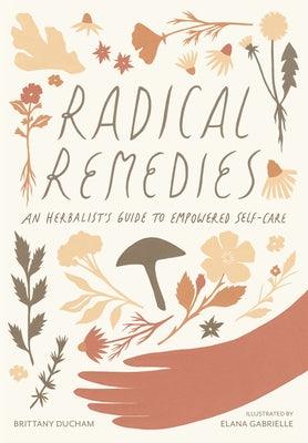 Radical Remedies: An Herbalist's Guide to Empowered Self-Care - Hardcover | Diverse Reads