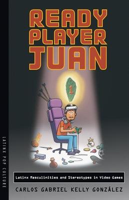 Ready Player Juan: Latinx Masculinities and Stereotypes in Video Games - Paperback | Diverse Reads