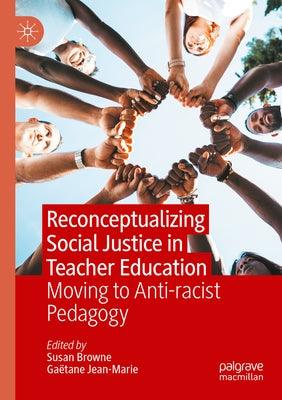Reconceptualizing Social Justice in Teacher Education: Moving to Anti-Racist Pedagogy - Paperback | Diverse Reads