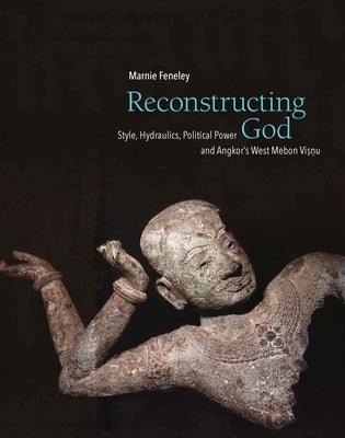 Reconstructing God: Style, Hydraulics, Political Power and Angkor's West Mebon Visnu - Hardcover | Diverse Reads