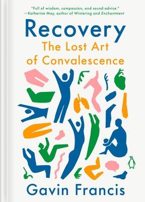 Recovery: The Lost Art of Convalescence - Hardcover | Diverse Reads