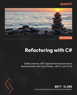 Refactoring with C#: Safely improve .NET applications and pay down technical debt with Visual Studio, .NET 8, and C# 12 - Paperback | Diverse Reads