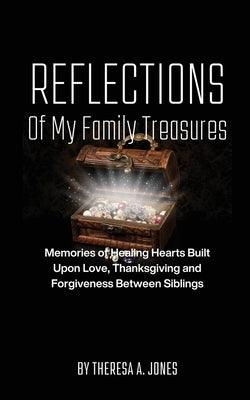 Reflections of My Family Treasures: Memories of Healing Hearts Built Upon Love, Thanksgiving and Forgiveness Between Siblings - Paperback | Diverse Reads