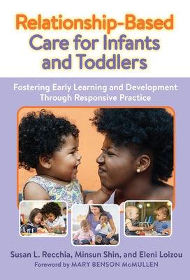 Relationship-Based Care for Infants and Toddlers: Fostering Early Learning and Development Through Responsive Practice - Paperback | Diverse Reads