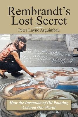 Rembrandt's Lost Secret: How the Invention of Oil Painting Colored Our World - Paperback | Diverse Reads