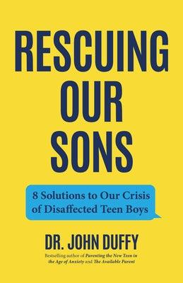 Rescuing Our Sons: 8 Solutions to Our Crisis of Disaffected Teen Boys (a Psychologist's Roadmap) - Paperback | Diverse Reads