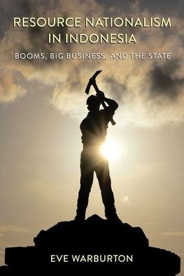 Resource Nationalism in Indonesia: Booms, Big Business, and the State - Hardcover | Diverse Reads