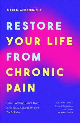 Restore Your Life from Chronic Pain: Find Lasting Relief from Arthritis, Headache, and Back Pain - Paperback | Diverse Reads