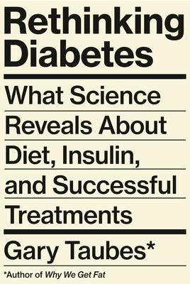 Rethinking Diabetes: What Science Reveals about Diet, Insulin, and Successful Treatments - Hardcover | Diverse Reads