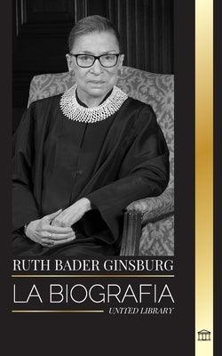 Ruth Bader Ginsburg: La Biograf√≠a, vida y legado de una jurista estadounidense en sus propias palabras - Paperback | Diverse Reads