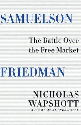 Samuelson Friedman: The Battle Over the Free Market - Hardcover | Diverse Reads
