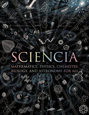 Sciencia: Mathematics, Physics, Chemistry, Biology, and Astronomy for All - Hardcover | Diverse Reads
