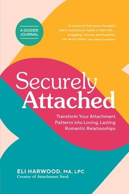 Securely Attached: Transform Your Attachment Patterns Into Loving, Lasting Romantic Relationships ( a Guided Journal) - Paperback | Diverse Reads