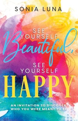 See Yourself Beautiful, See Yourself Happy: An Invitation to Discover Who You Were Meant to Be - Paperback | Diverse Reads