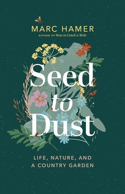 Seed to Dust: Life, Nature, and a Country Garden - Hardcover | Diverse Reads