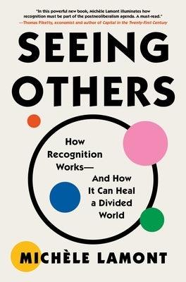 Seeing Others: How Recognition Works--And How It Can Heal a Divided World - Hardcover | Diverse Reads