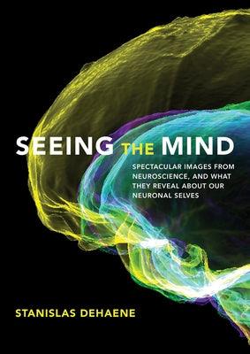 Seeing the Mind: Spectacular Images from Neuroscience, and What They Reveal about Our Neuronal Selves - Hardcover | Diverse Reads