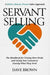 Servant Selling: The Handbook for Closing More Deals and Giving Your Customers Exactly What They Need - Hardcover | Diverse Reads