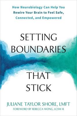 Setting Boundaries That Stick: How Neurobiology Can Help You Rewire Your Brain to Feel Safe, Connected, and Empowered - Paperback | Diverse Reads