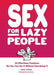 Sex for Lazy People: 50 Effortless Positions So You Can Do It Without Overdoing It - Paperback | Diverse Reads