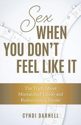 Sex When You Don't Feel Like It: The Truth about Mismatched Libido and Rediscovering Desire - Hardcover | Diverse Reads