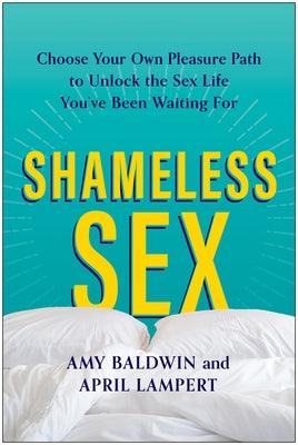 Shameless Sex: Choose Your Own Pleasure Path to Unlock the Sex Life You've Been Waiting for - Hardcover | Diverse Reads