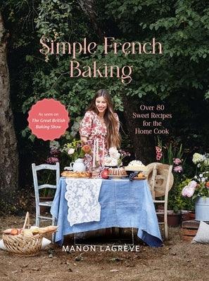 Simple French Baking: Over 80 Sweet Recipes for the Home Cook - Hardcover | Diverse Reads