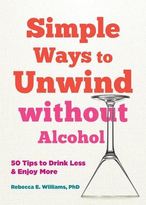 Simple Ways to Unwind Without Alcohol: 50 Tips to Drink Less and Enjoy More - Paperback | Diverse Reads