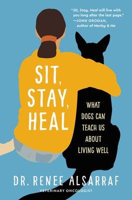 Sit, Stay, Heal: What Dogs Can Teach Us about Living Well - Hardcover | Diverse Reads