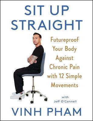 Sit Up Straight: Futureproof Your Body Against Chronic Pain with 12 Simple Movements - Hardcover | Diverse Reads