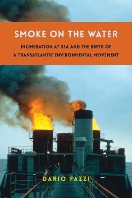 Smoke on the Water: Incineration at Sea and the Birth of a Transatlantic Environmental Movement - Paperback | Diverse Reads