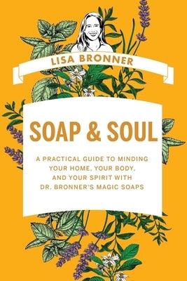 Soap & Soul: A Practical Guide to Minding Your Home, Your Body, and Your Spirit with Dr. Bronner's Magic Soaps - Hardcover | Diverse Reads