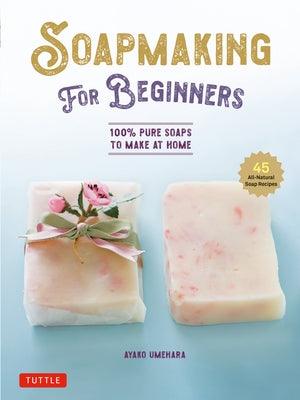 Soap Making for Beginners: 100% Pure Soaps to Make at Home (45 All-Natural Soap Recipes) - Hardcover | Diverse Reads