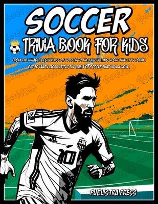Soccer Gifts For Kids 8-12: Soccer Trivia Book For Kids: An Extensive Collection Of Trivia Questions, Information, And Stories About The Legends O - Paperback | Diverse Reads
