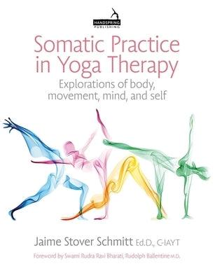 Somatic Practice in Yoga Therapy: Explorations of Body, Movement, Mind, and Self - Paperback | Diverse Reads