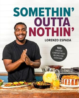 Somethin' Outta Nothin': 100 Creative Comfort Food Recipes for Everyone - Hardcover | Diverse Reads