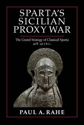 Sparta's Sicilian Proxy War: The Grand Strategy of Classical Sparta, 418-413 B.C. - Hardcover | Diverse Reads
