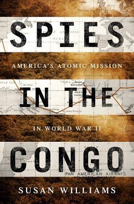Spies in the Congo: America's Atomic Mission in World War II - Hardcover | Diverse Reads