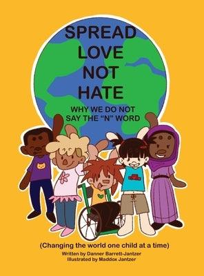 Spread Love Not Hate: Why We Do Not Say the "N" Word: Changing the World One Child at a Time - Hardcover | Diverse Reads