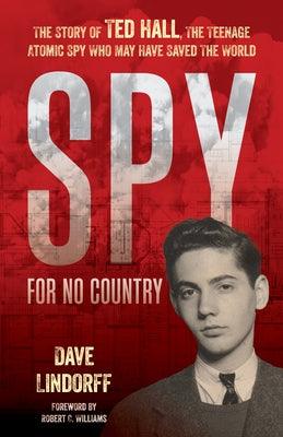 Spy for No Country: The Story of Ted Hall, the Teenage Atomic Spy Who May Have Saved the World - Hardcover | Diverse Reads
