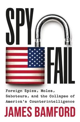 Spyfail: Foreign Spies, Moles, Saboteurs, and the Collapse of America's Counterintelligence - Hardcover | Diverse Reads
