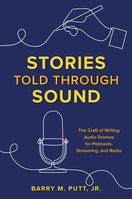 Stories Told through Sound: The Craft of Writing Audio Dramas for Podcasts, Streaming, and Radio - Paperback | Diverse Reads