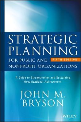 Strategic Planning for Public and Nonprofit Organizations: A Guide to Strengthening and Sustaining Organizational Achievement - Hardcover | Diverse Reads