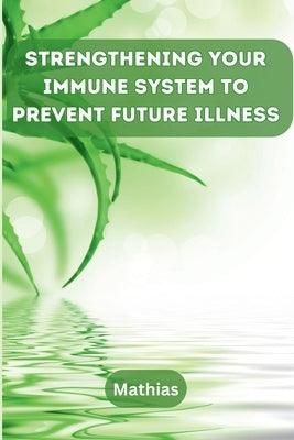 Strengthening Your Immune System to Prevent Future Illness - Paperback | Diverse Reads