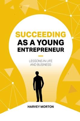 Succeeding as a Young Entrepreneur: Lessons in Life and Business - Paperback | Diverse Reads