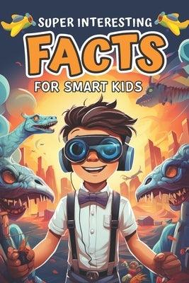 Super Interesting Facts for Smart Kids: Amazing Fun Facts About Animals, Space, Science, Nature, Technology, Sports, and Everything in Between - Paperback | Diverse Reads
