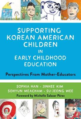 Supporting Korean American Children in Early Childhood Education: Perspectives from Mother-Educators - Paperback | Diverse Reads