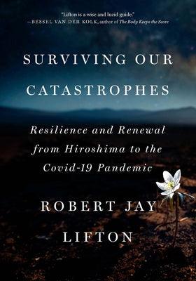 Surviving Our Catastrophes: Resilience and Renewal from Hiroshima to the Covid-19 Pandemic - Hardcover | Diverse Reads